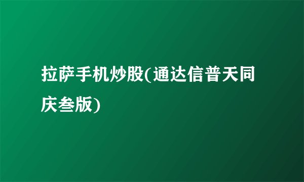 拉萨手机炒股(通达信普天同庆叁版)