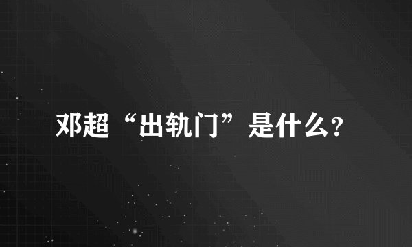邓超“出轨门”是什么？