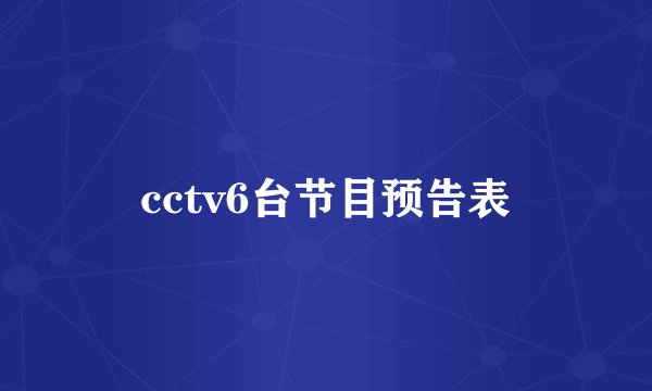cctv6台节目预告表