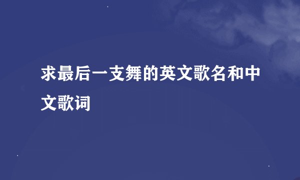 求最后一支舞的英文歌名和中文歌词