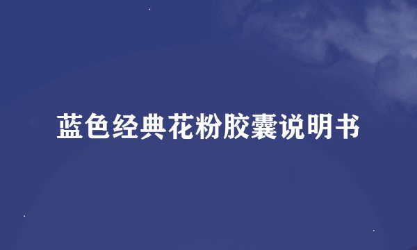 蓝色经典花粉胶囊说明书