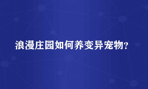 浪漫庄园如何养变异宠物？