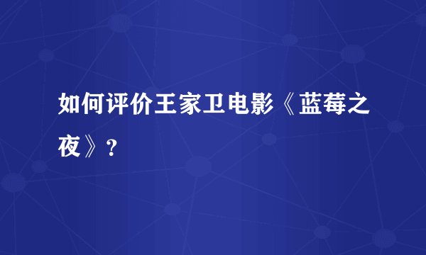 如何评价王家卫电影《蓝莓之夜》？