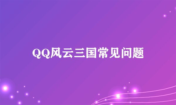 QQ风云三国常见问题