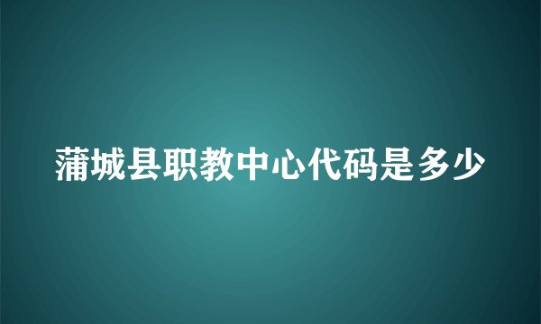 蒲城县职教中心代码是多少