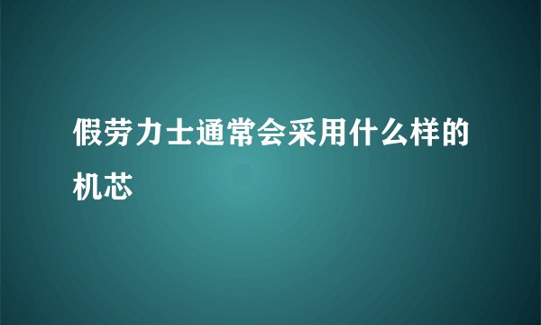 假劳力士通常会采用什么样的机芯
