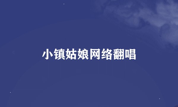 小镇姑娘网络翻唱