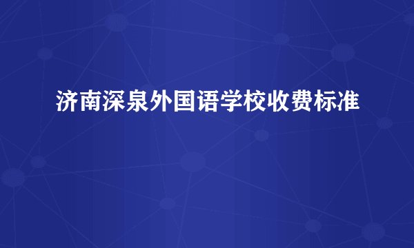 济南深泉外国语学校收费标准