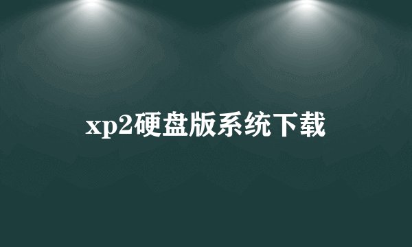 xp2硬盘版系统下载