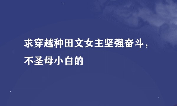 求穿越种田文女主坚强奋斗，不圣母小白的