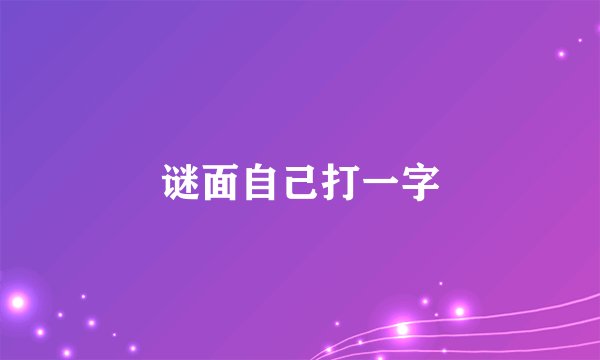 谜面自己打一字