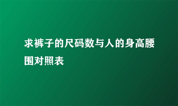 求裤子的尺码数与人的身高腰围对照表