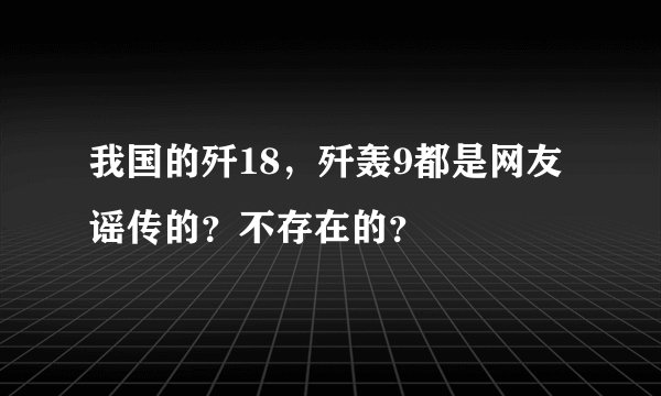 我国的歼18，歼轰9都是网友谣传的？不存在的？