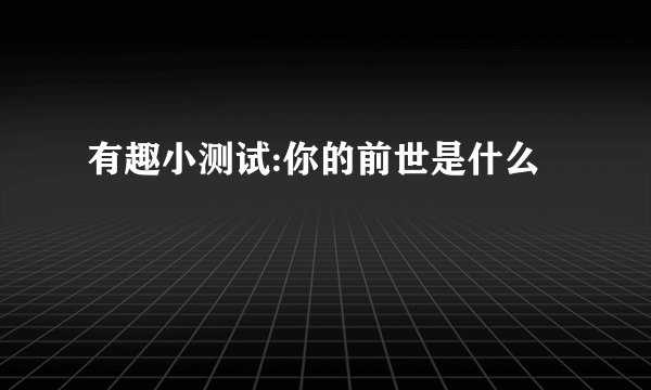有趣小测试:你的前世是什么