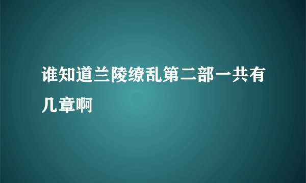 谁知道兰陵缭乱第二部一共有几章啊