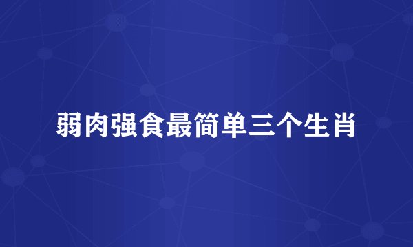 弱肉强食最简单三个生肖