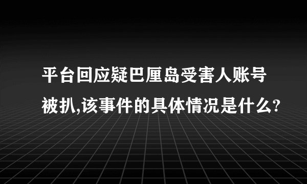 平台回应疑巴厘岛受害人账号被扒,该事件的具体情况是什么?