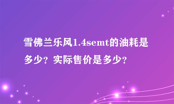 雪佛兰乐风1.4semt的油耗是多少？实际售价是多少？
