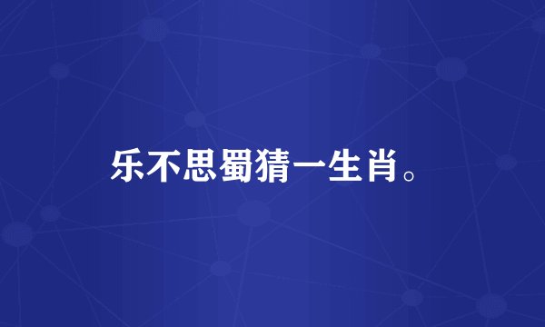 乐不思蜀猜一生肖。
