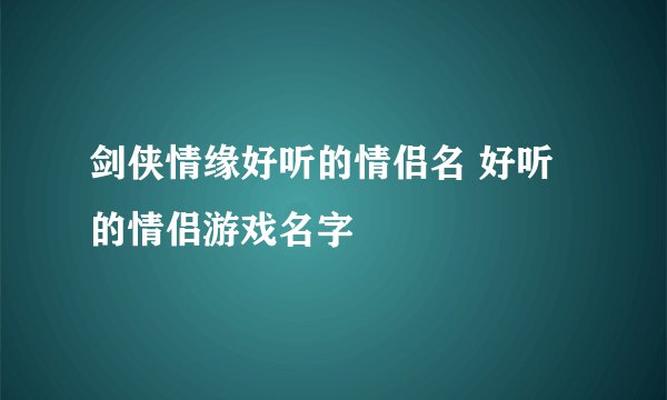 剑侠情缘好听的情侣名 好听的情侣游戏名字