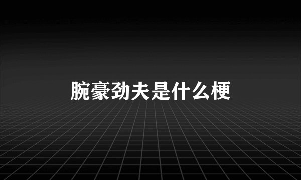 腕豪劲夫是什么梗