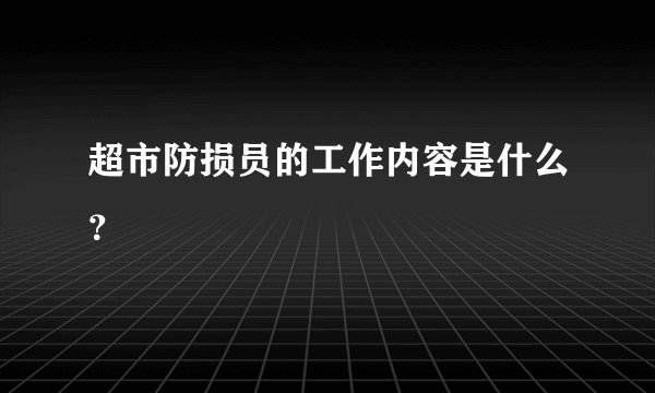 超市防损员的工作内容是什么？