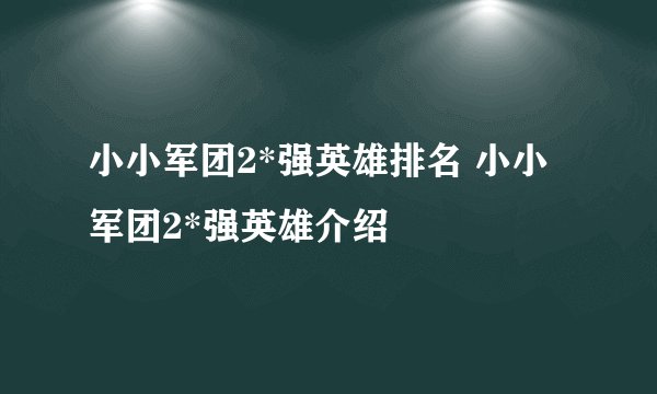 小小军团2*强英雄排名 小小军团2*强英雄介绍