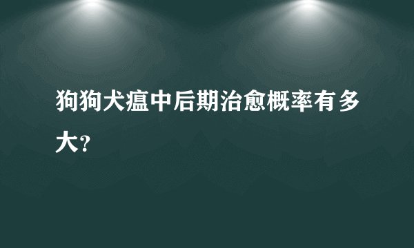 狗狗犬瘟中后期治愈概率有多大？