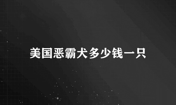 美国恶霸犬多少钱一只