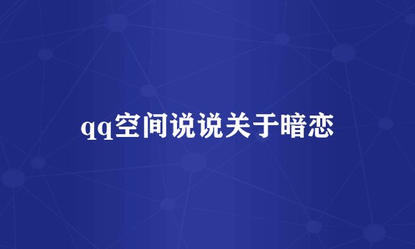 qq空间说说关于暗恋