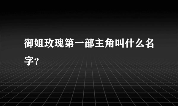 御姐玫瑰第一部主角叫什么名字？