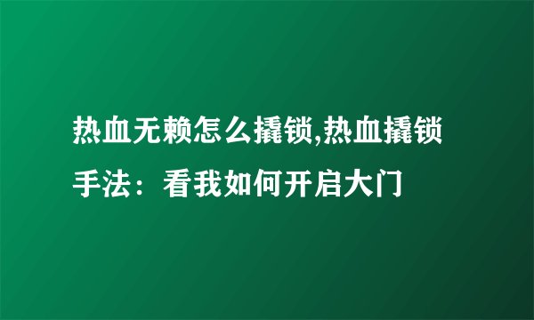 热血无赖怎么撬锁,热血撬锁手法：看我如何开启大门