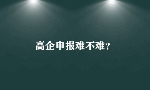 高企申报难不难?