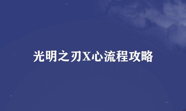 光明之刃X心流程攻略