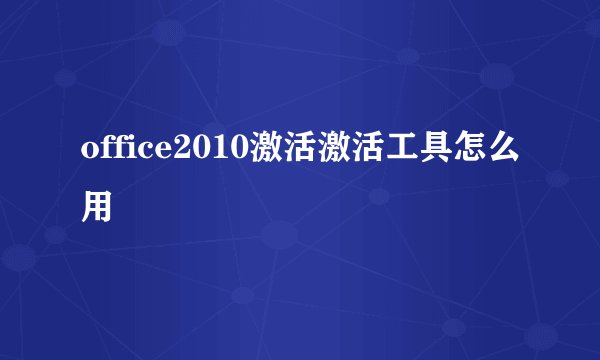 office2010激活激活工具怎么用