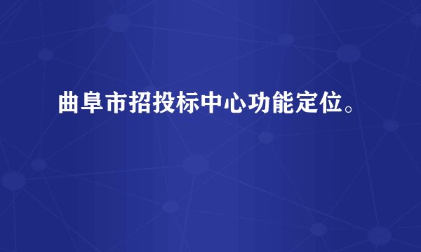 曲阜市招投标中心功能定位。