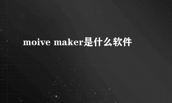 moive maker是什么软件