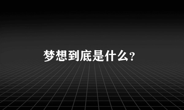 梦想到底是什么？