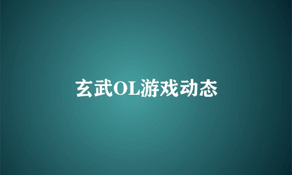玄武OL游戏动态