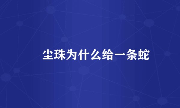 雮尘珠为什么给一条蛇