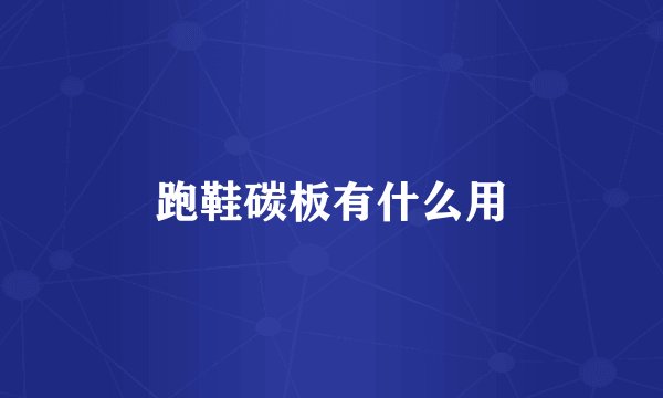 跑鞋碳板有什么用