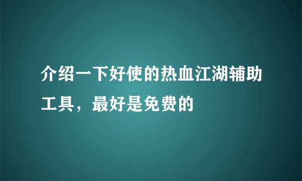 介绍一下好使的热血江湖辅助工具，最好是免费的