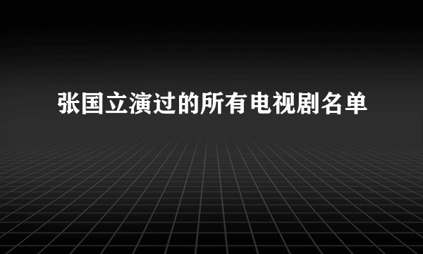 张国立演过的所有电视剧名单