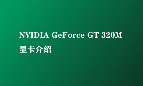 NVIDIA GeForce GT 320M显卡介绍