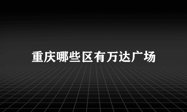 重庆哪些区有万达广场