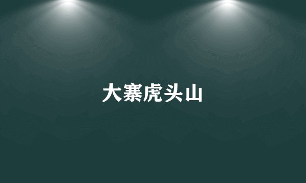大寨虎头山
