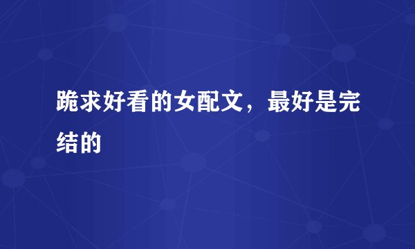 跪求好看的女配文，最好是完结的