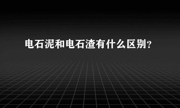 电石泥和电石渣有什么区别？