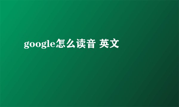 google怎么读音 英文
