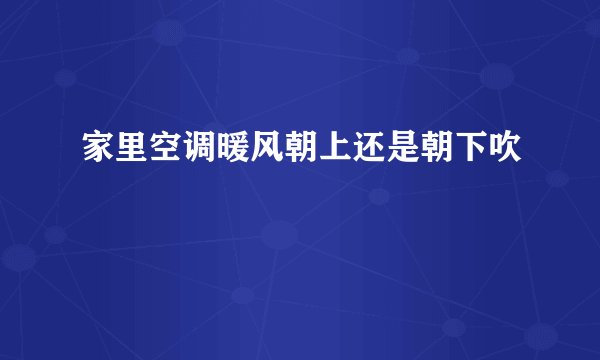 家里空调暖风朝上还是朝下吹